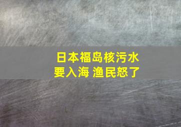 日本福岛核污水要入海 渔民怒了